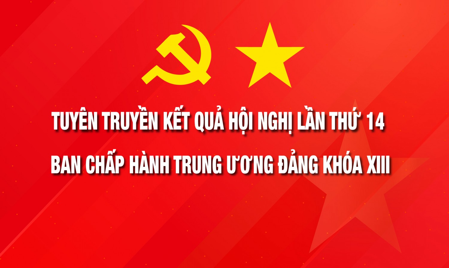 Tuyên truyền kết quả Hội nghị lần thứ 14 Ban Chấp hành Trung ương Đảng khóa XIII